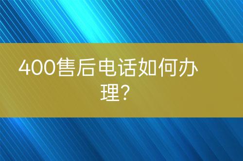 400售后電話如何辦理？