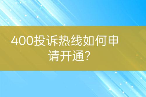 400投訴熱線如何申請開通？