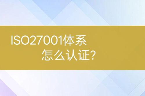 ISO27001體系怎么認(rèn)證？