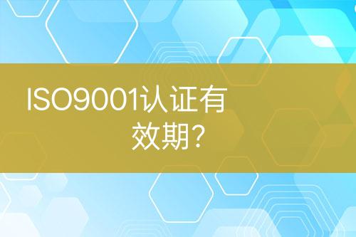 ISO9001認證有效期？