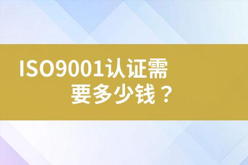 ISO9001認(rèn)證需要多少錢？