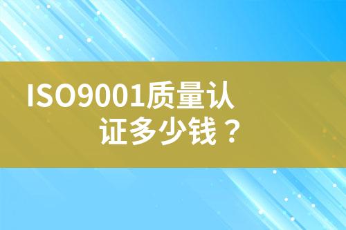 ISO9001質(zhì)量認(rèn)證多少錢？