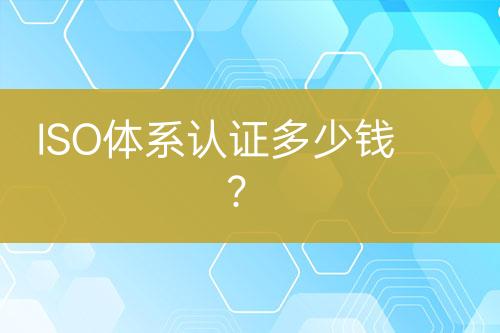 ISO體系認證多少錢？