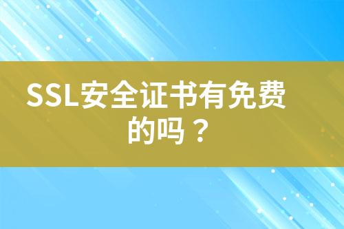 SSL安全證書有免費(fèi)的嗎？