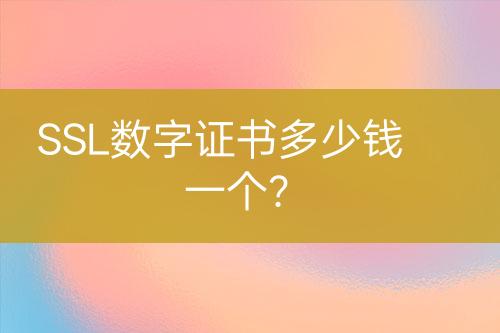 SSL數(shù)字證書多少錢一個(gè)？
