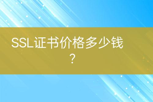 SSL證書(shū)價(jià)格多少錢(qián)？