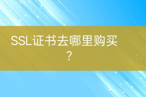 SSL證書去哪里購買？