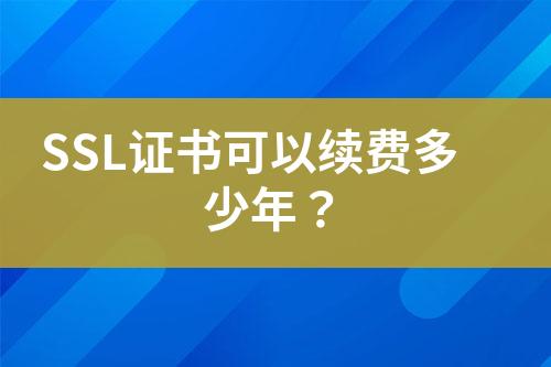 SSL證書(shū)可以續(xù)費(fèi)多少年？