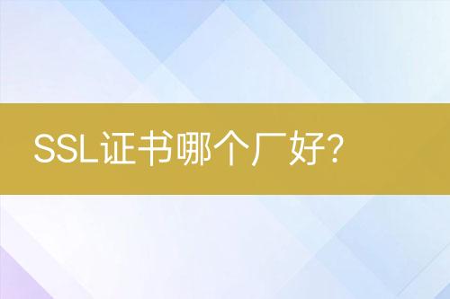 SSL證書哪個廠好？