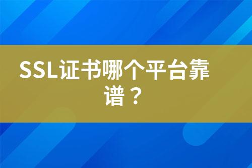 SSL證書哪個(gè)平臺(tái)靠譜？