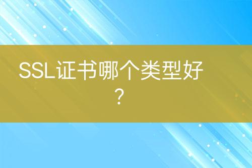 SSL證書(shū)哪個(gè)類型好？