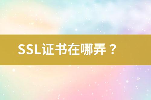 SSL證書(shū)在哪弄？