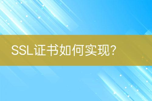 SSL證書如何實(shí)現(xiàn)？