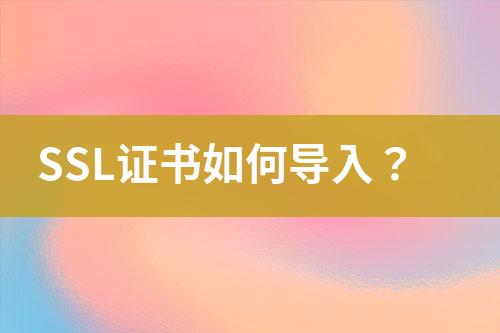 SSL證書(shū)如何導(dǎo)入？