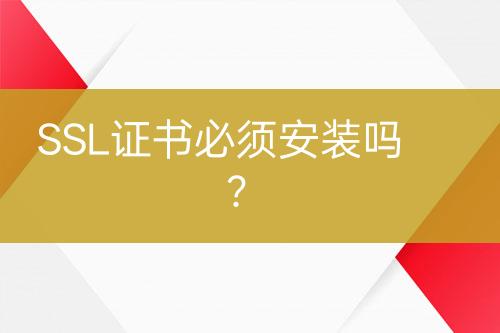 SSL證書必須安裝嗎？