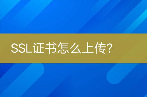 SSL證書怎么上傳？