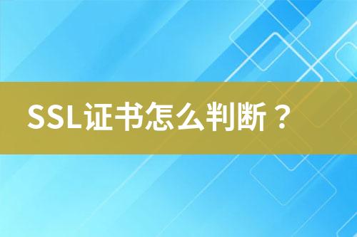 SSL證書怎么判斷？