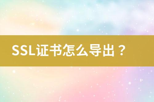 SSL證書(shū)怎么導(dǎo)出？