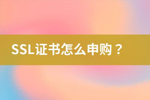 SSL證書怎么申購？