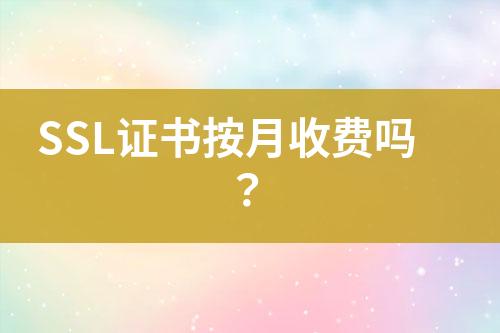 SSL證書按月收費嗎？