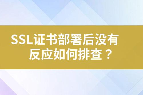 SSL證書部署后沒(méi)有反應(yīng)如何排查？