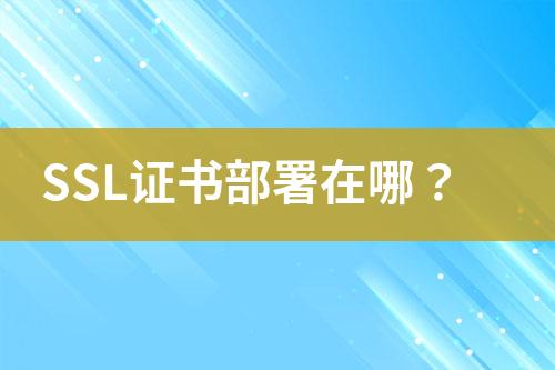 SSL證書部署在哪？