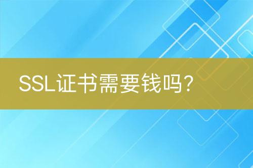 SSL證書需要錢嗎？