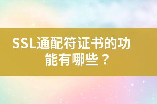 SSL通配符證書的功能有哪些？