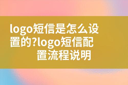 logo短信是怎么設置的?logo短信配置流程說明