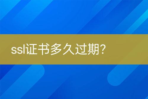 ssl證書多久過期？