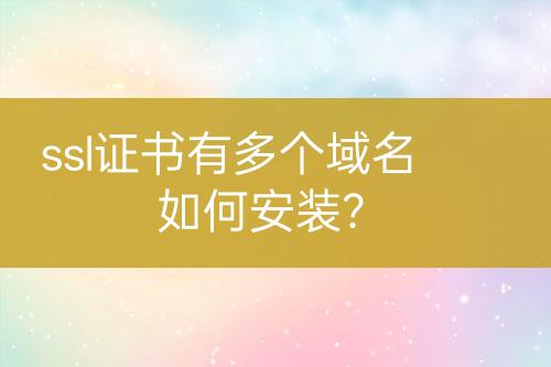 ssl證書有多個域名如何安裝？