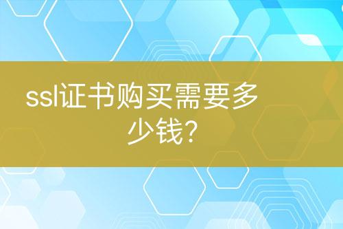 ssl證書購(gòu)買需要多少錢？