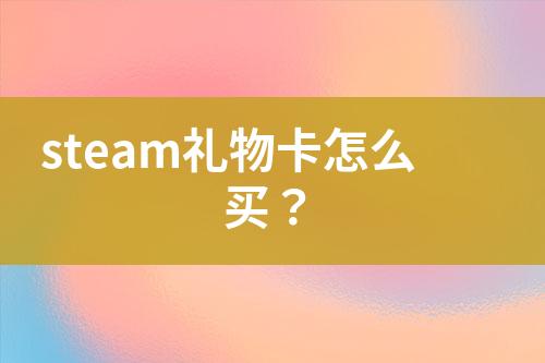 steam禮物卡怎么買？