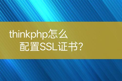 thinkphp怎么配置SSL證書？