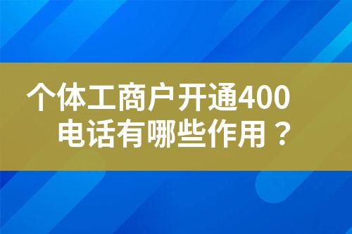 個(gè)體工商戶開(kāi)通400電話有哪些作用？