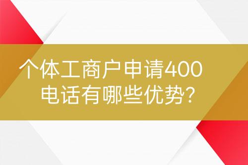 個(gè)體工商戶申請(qǐng)400電話有哪些優(yōu)勢(shì)？