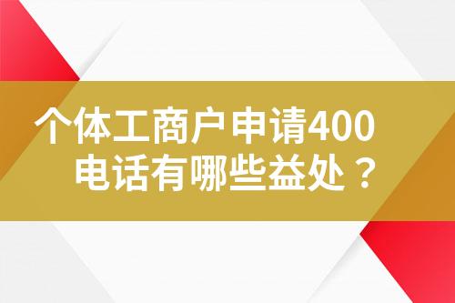 個(gè)體工商戶申請(qǐng)400電話有哪些益處？