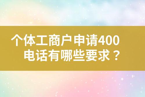 個(gè)體工商戶申請(qǐng)400電話有哪些要求？