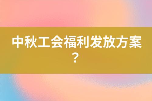 中秋工會(huì)福利發(fā)放方案？