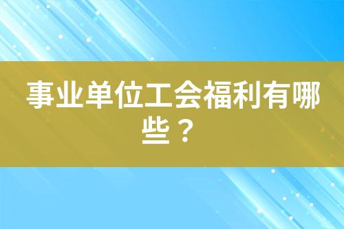 事業(yè)單位工會(huì)福利有哪些？