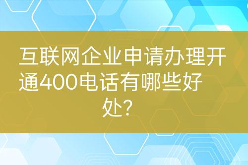 互聯(lián)網企業(yè)申請辦理開通400電話有哪些好處？