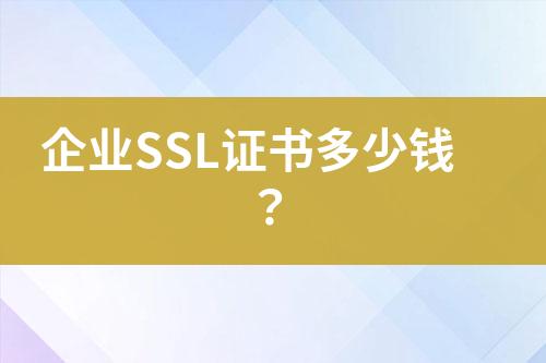 企業(yè)SSL證書(shū)多少錢(qián)？