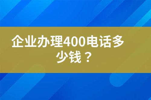 企業(yè)辦理400電話多少錢？