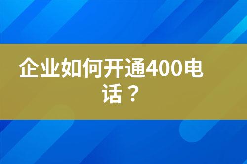 企業(yè)如何開(kāi)通400電話？