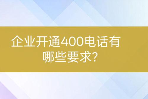 企業(yè)開通400電話有哪些要求？