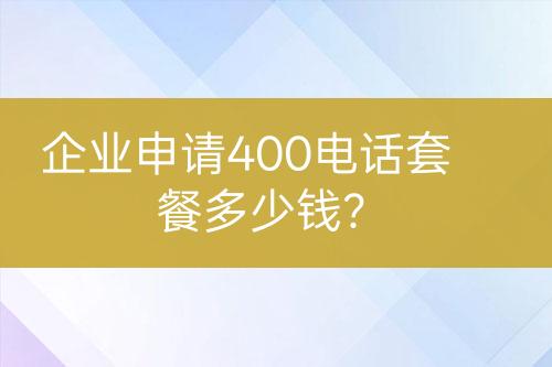 企業(yè)申請(qǐng)400電話套餐多少錢？