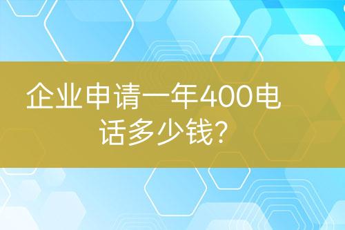 企業(yè)申請(qǐng)一年400電話多少錢？