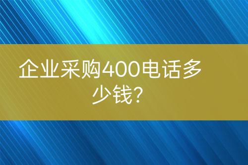 企業(yè)采購(gòu)400電話多少錢(qián)？