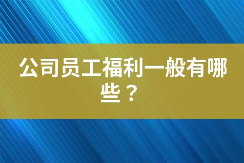 公司員工福利一般有哪些？