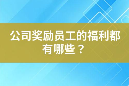 公司獎勵員工的福利都有哪些？